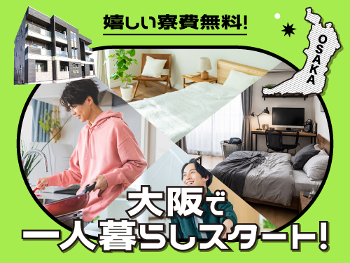 嬉しい寮費無料！大阪で一人暮らしスタート！