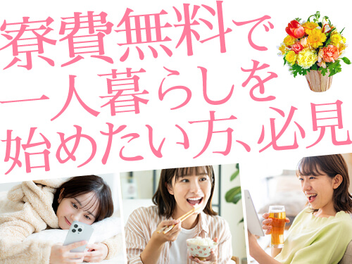 ひとり暮らししたい方に◎寮費無料♪